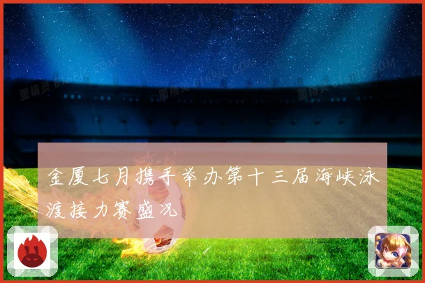金厦七月携手举办第十三届海峡泳渡接力赛盛况