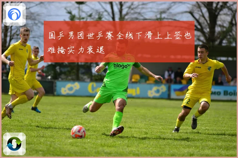 国乒男团世乒赛全线下滑上上签也难掩实力衰退