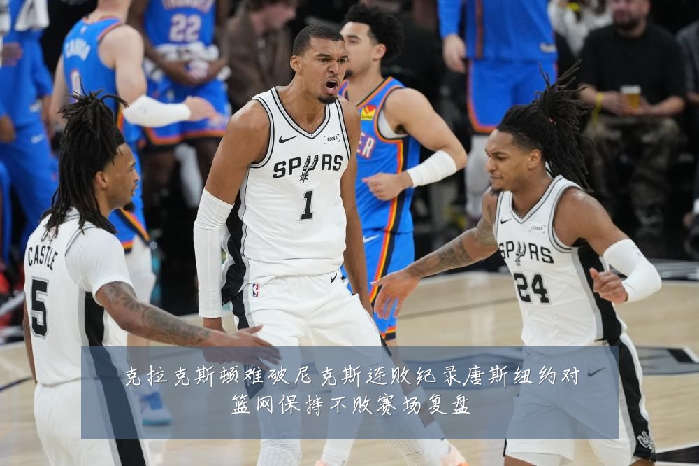 克拉克斯顿难破尼克斯连败纪录唐斯纽约对篮网保持不败赛场复盘