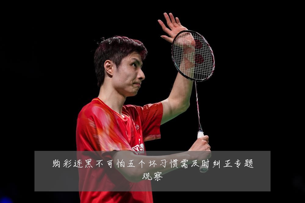 购彩连黑不可怕五个坏习惯需及时纠正专题观察